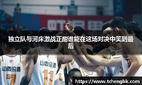 独立队与河床激战正酣谁能在这场对决中笑到最后