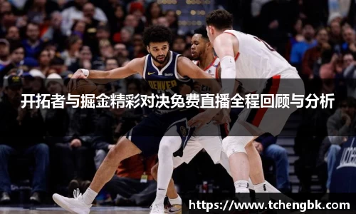 开拓者与掘金精彩对决免费直播全程回顾与分析