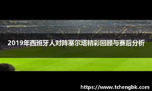 2019年西班牙人对阵塞尔塔精彩回顾与赛后分析