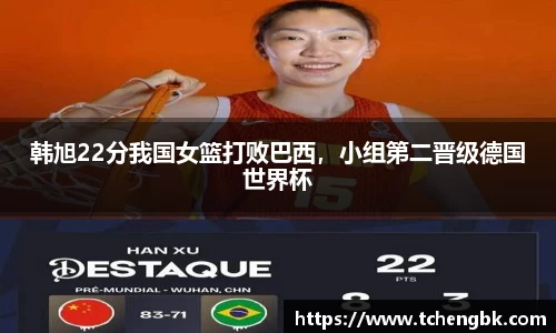 韩旭22分我国女篮打败巴西，小组第二晋级德国世界杯