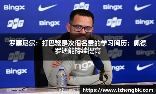 罗塞尼尔：打巴黎是次很名贵的学习阅历；佩德罗还能持续提高